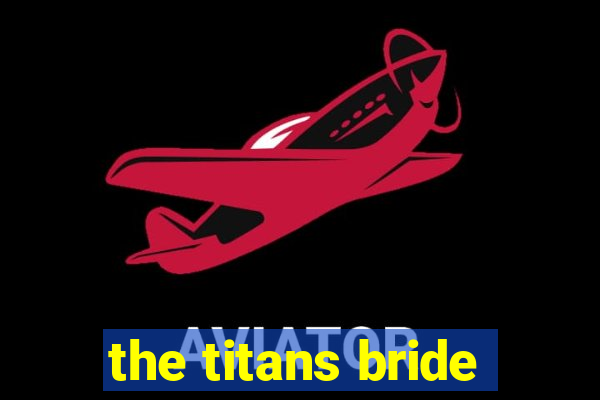 the titans bride